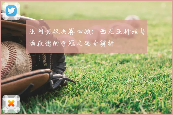 法网女双决赛回顾：西尼亚科娃与汤森德的夺冠之路全解析