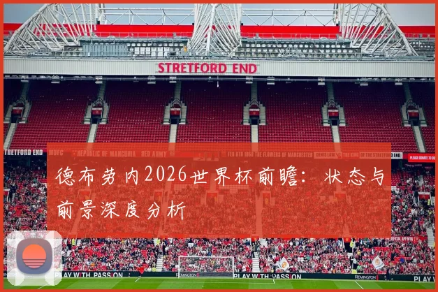 德布劳内2026世界杯前瞻：状态与前景深度分析