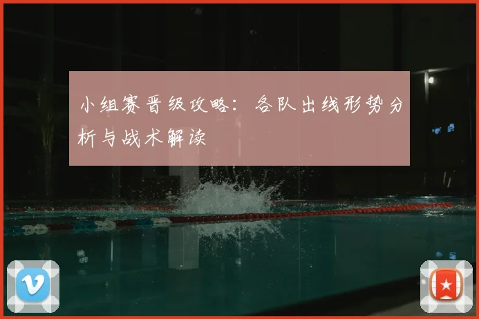 小组赛晋级攻略：各队出线形势分析与战术解读