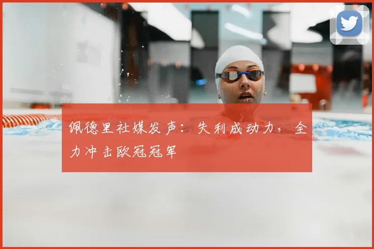 佩德里社媒发声：失利成动力，全力冲击欧冠冠军